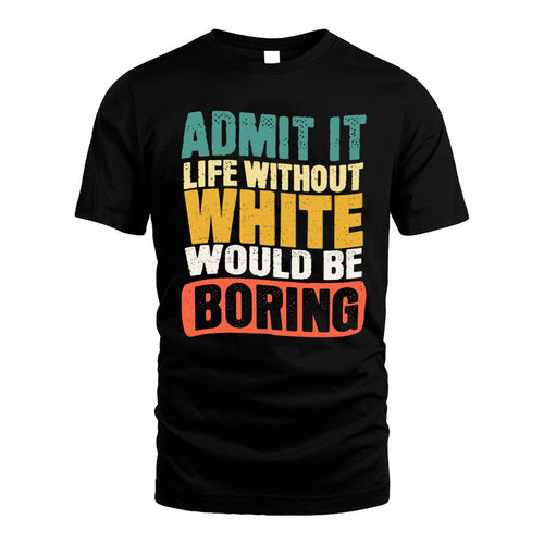 WHITE KTT28-AMER50-111–Personalized Funny Quote Apparel “Life Without NAME Would Be Boring”
