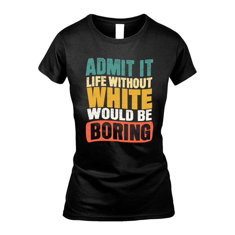 WHITE KTT28-AMER50-111–Personalized Funny Quote Apparel “Life Without NAME Would Be Boring”