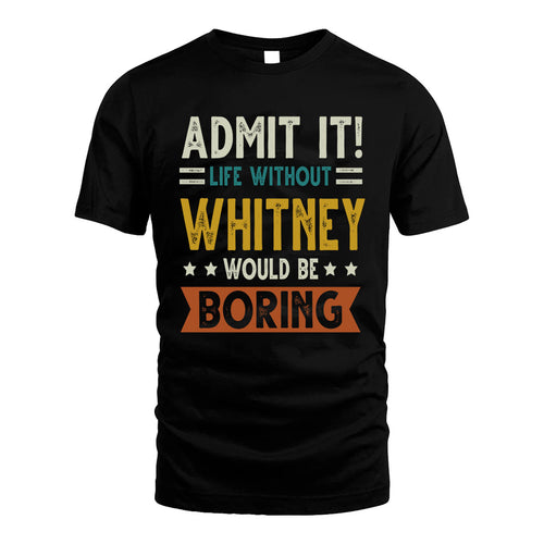 WHITNEY HH88-K2–Personalized Funny Quote Apparel “Life Without NAME Would Be Boring”