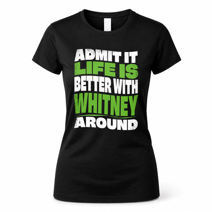 WHITNEY KTT19-K098-189 – Personalized Funny Quote Apparel “Admit It, Life Is Better With NAME Around”