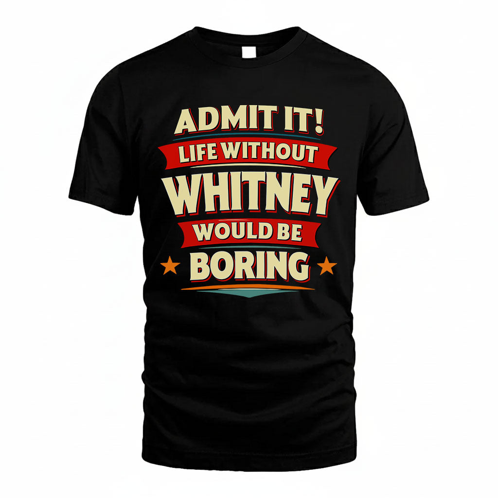 WHITNEY HH88-K2-106–Personalized Funny Quote Apparel “Life Without NAME Would Be Boring”