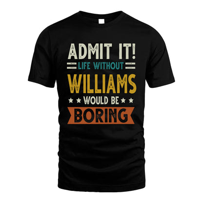 WILLIAMS HH88-K2–Personalized Funny Quote Apparel “Life Without NAME Would Be Boring”