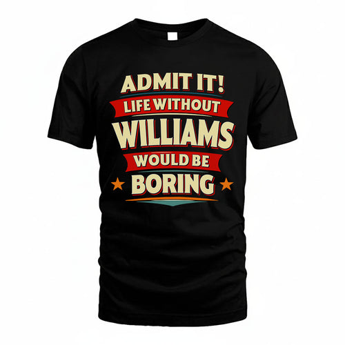 WILLIAMS HH88-K2-106–Personalized Funny Quote Apparel “Life Without NAME Would Be Boring”