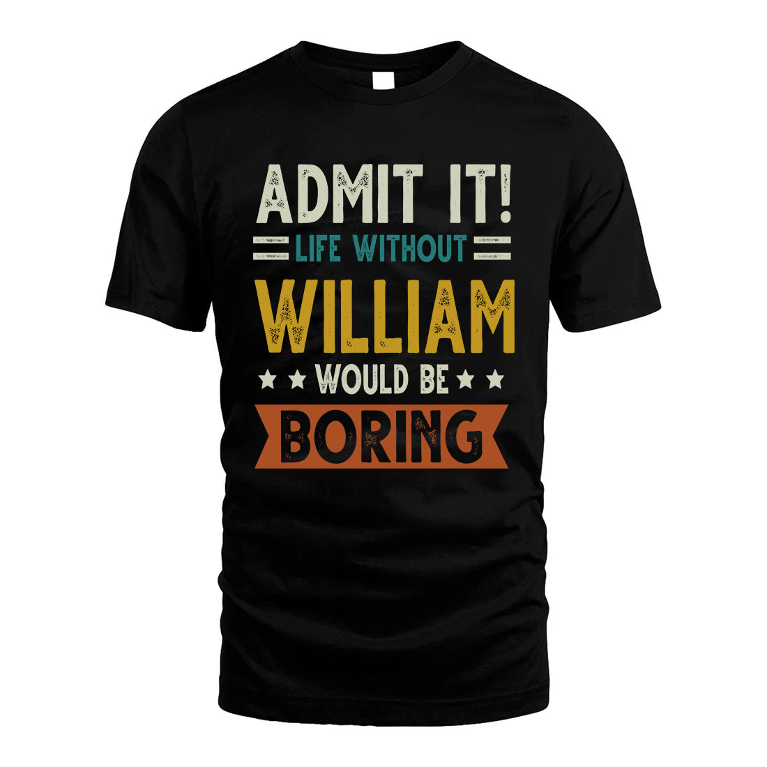 WILLIAM HH88-K2–Personalized Funny Quote Apparel “Life Without NAME Would Be Boring”