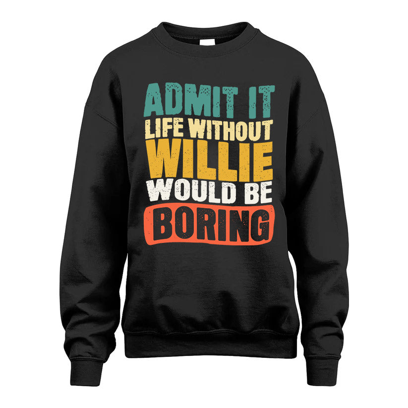 WILLIE KTT28-AMER50-111–Personalized Funny Quote Apparel “Life Without NAME Would Be Boring”