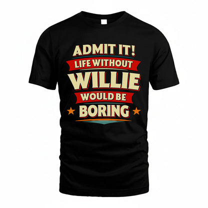 WILLIE HH88-K2-106–Personalized Funny Quote Apparel “Life Without NAME Would Be Boring”