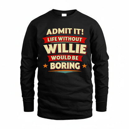 WILLIE HH88-K2-106–Personalized Funny Quote Apparel “Life Without NAME Would Be Boring”