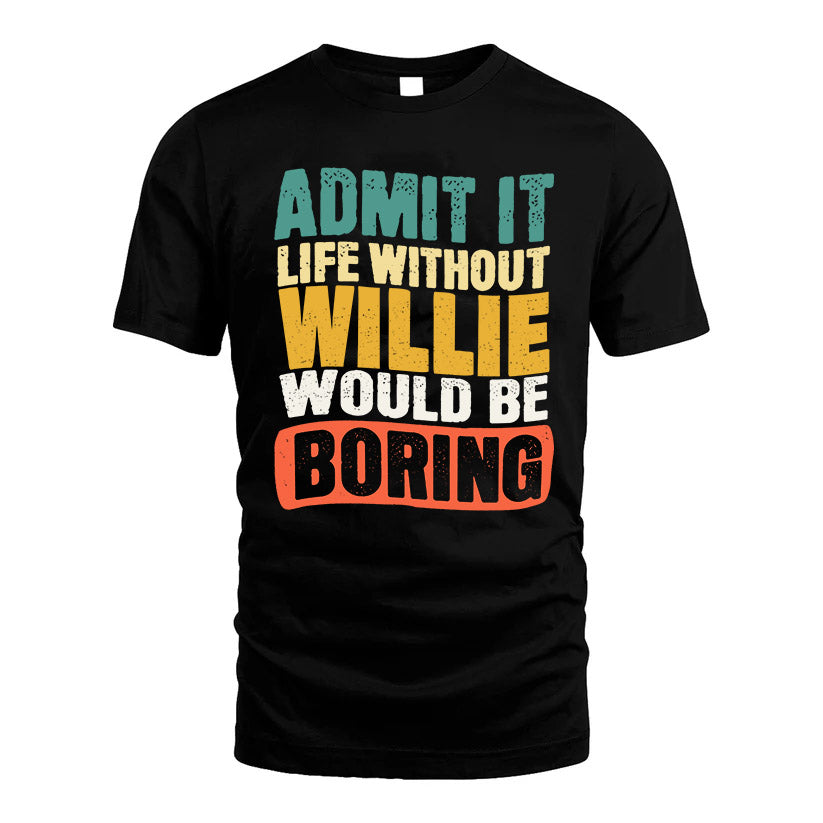 WILLIE KTT28-AMER50-111–Personalized Funny Quote Apparel “Life Without NAME Would Be Boring”