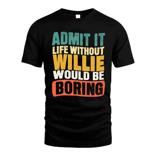 WILLIE KTT28-AMER50-111–Personalized Funny Quote Apparel “Life Without NAME Would Be Boring”