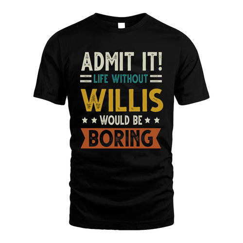 WILLIS HH88-K2–Personalized Funny Quote Apparel “Life Without NAME Would Be Boring”