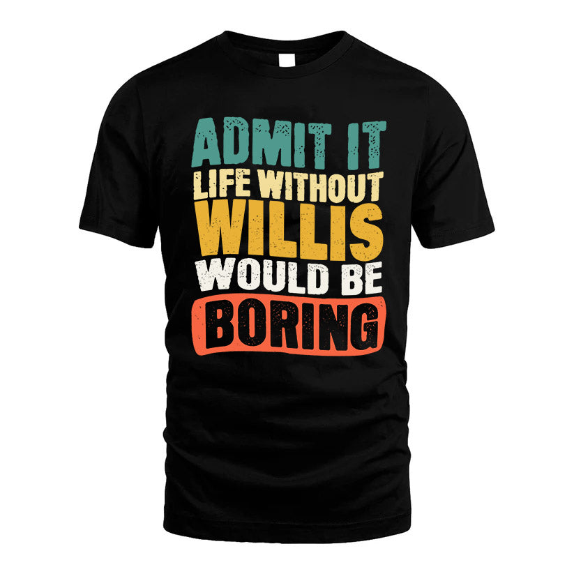 WILLIS KTT28-AMER50-111–Personalized Funny Quote Apparel “Life Without NAME Would Be Boring”
