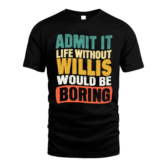 WILLIS KTT28-AMER50-111–Personalized Funny Quote Apparel “Life Without NAME Would Be Boring”