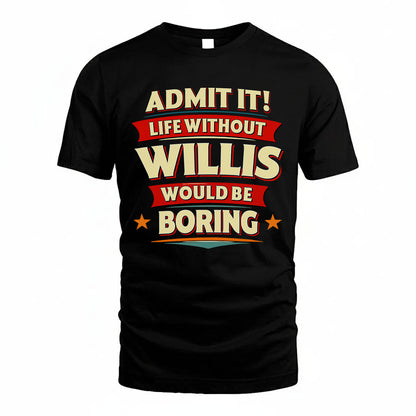 WILLIS HH88-K2-106–Personalized Funny Quote Apparel “Life Without NAME Would Be Boring”