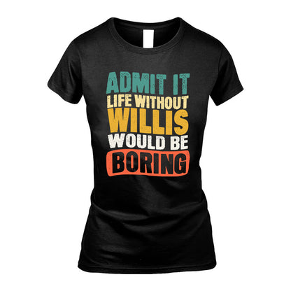 WILLIS KTT28-AMER50-111–Personalized Funny Quote Apparel “Life Without NAME Would Be Boring”