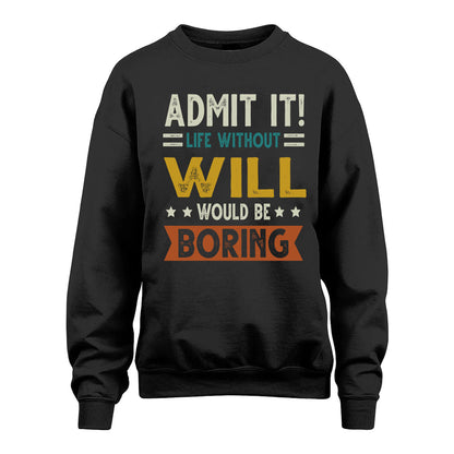 WILL HH88-K2–Personalized Funny Quote Apparel “Life Without NAME Would Be Boring”