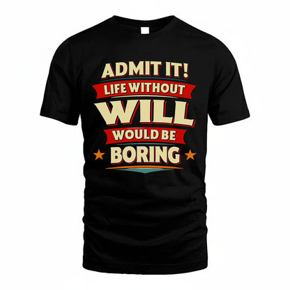 WILL HH88-K2-106–Personalized Funny Quote Apparel “Life Without NAME Would Be Boring”