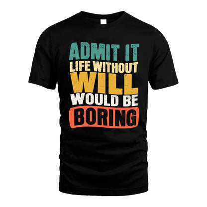 WILL KTT28-AMER50-111–Personalized Funny Quote Apparel “Life Without NAME Would Be Boring”