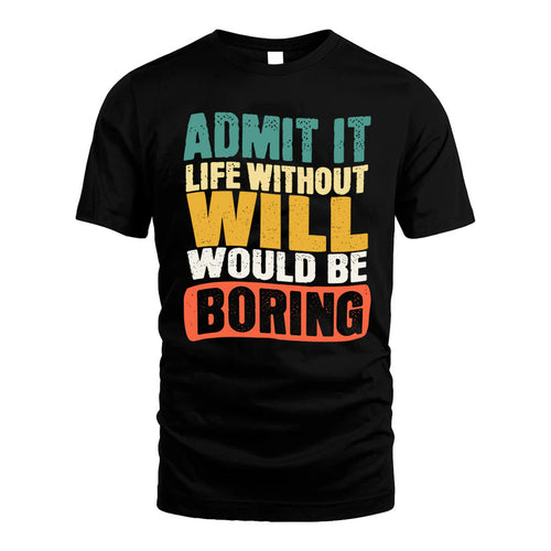 WILL KTT28-AMER50-111–Personalized Funny Quote Apparel “Life Without NAME Would Be Boring”