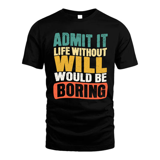 WILL KTT28-AMER50-111–Personalized Funny Quote Apparel “Life Without NAME Would Be Boring”