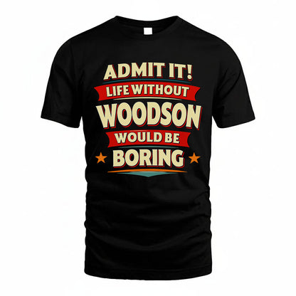WOODSON HH88-K2-106–Personalized Funny Quote Apparel “Life Without NAME Would Be Boring”