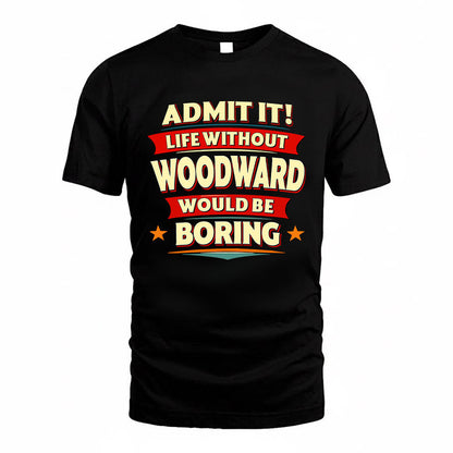 WOODWARD HH88-K2-106–Personalized Funny Quote Apparel “Life Without NAME Would Be Boring”
