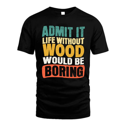 WOOD KTT28-AMER50-111–Personalized Funny Quote Apparel “Life Without NAME Would Be Boring”
