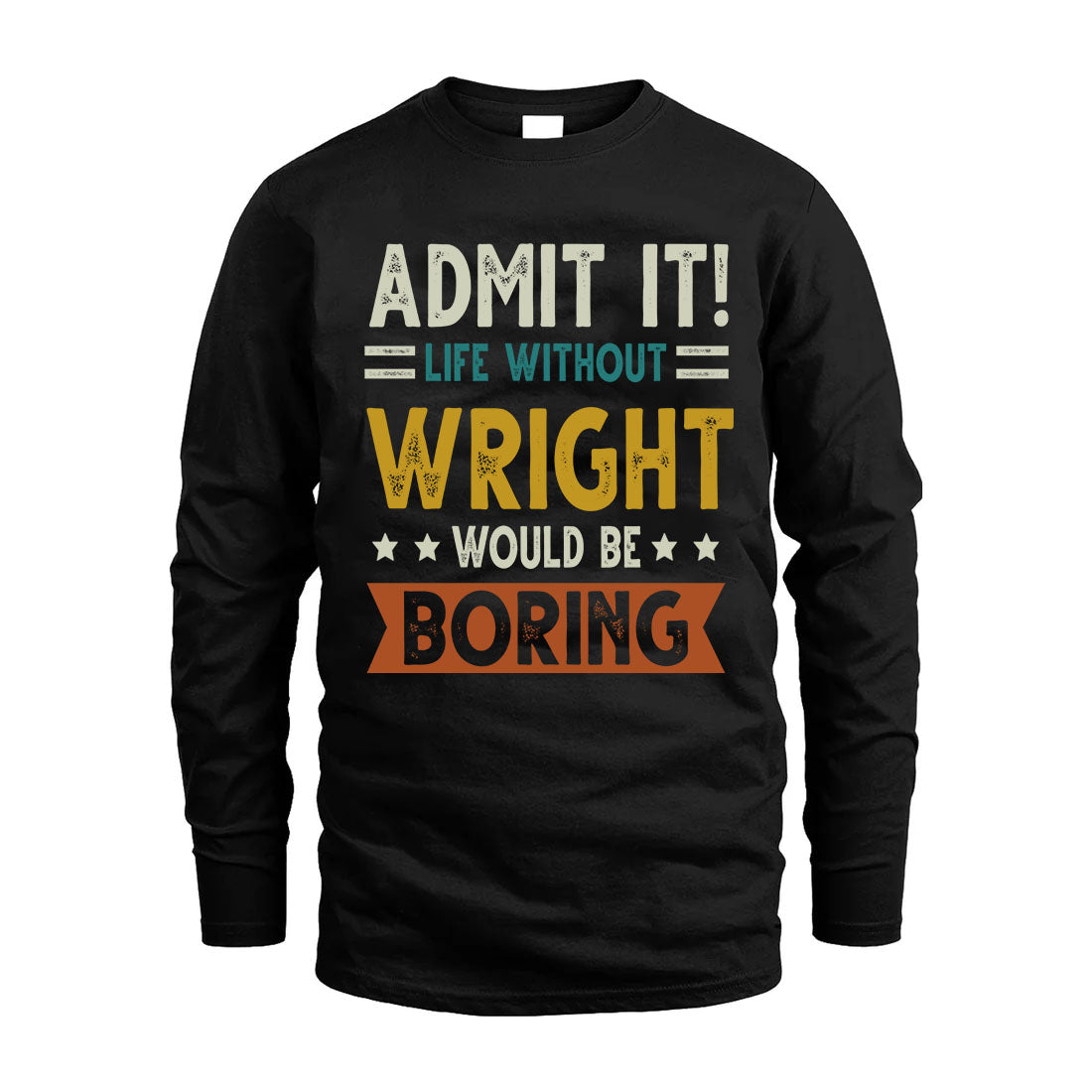 WRIGHT HH88-K2–Personalized Funny Quote Apparel “Life Without NAME Would Be Boring”