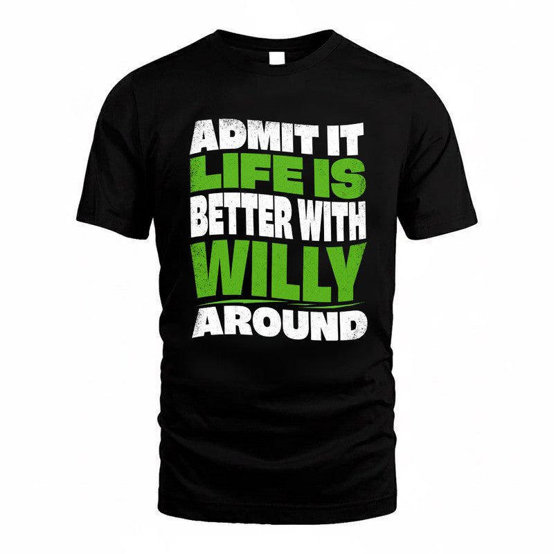 WILLY KTT19-K098-189 – Personalized Funny Quote Apparel “Admit It, Life Is Better With NAME Around”