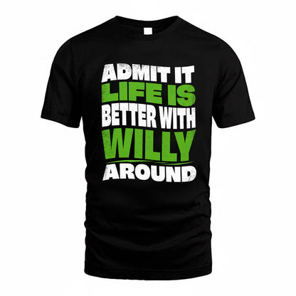 WILLY KTT19-K098-189 – Personalized Funny Quote Apparel “Admit It, Life Is Better With NAME Around”