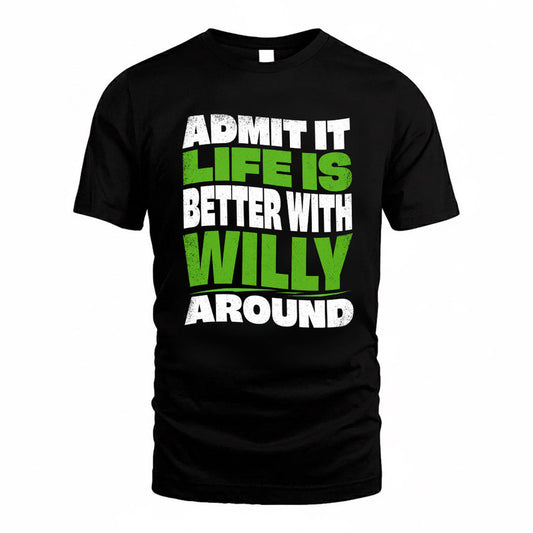 WILLY KTT19-K098-189 – Personalized Funny Quote Apparel “Admit It, Life Is Better With NAME Around”