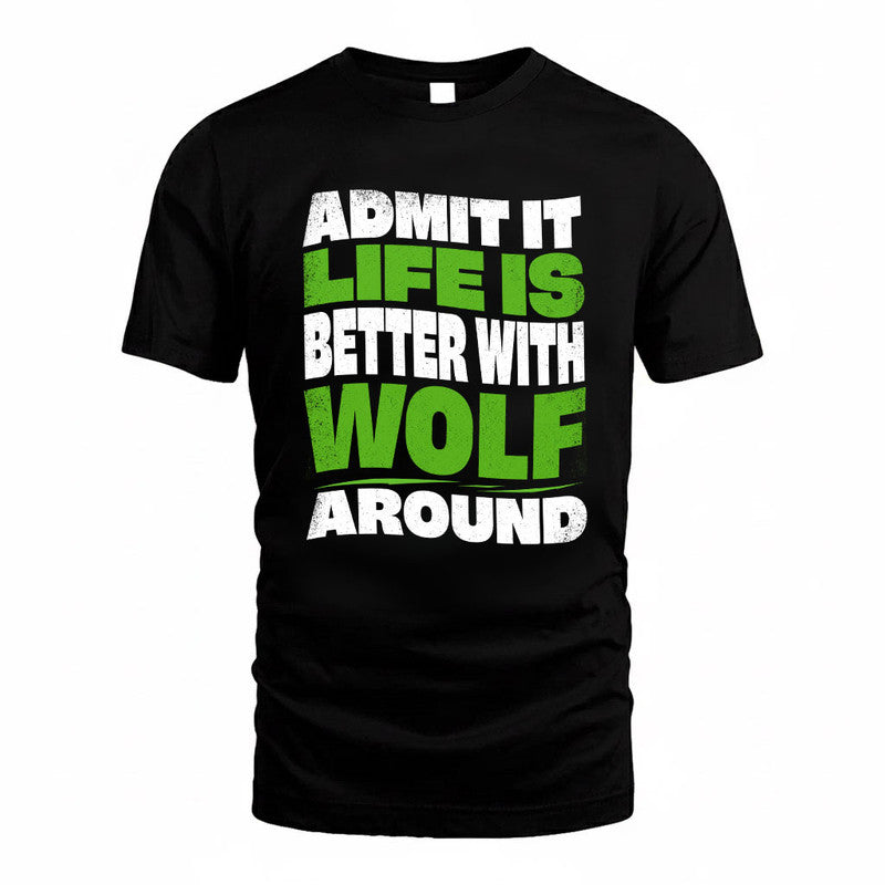WOLF KTT19-K098-189 – Personalized Funny Quote Apparel “Admit It, Life Is Better With NAME Around”