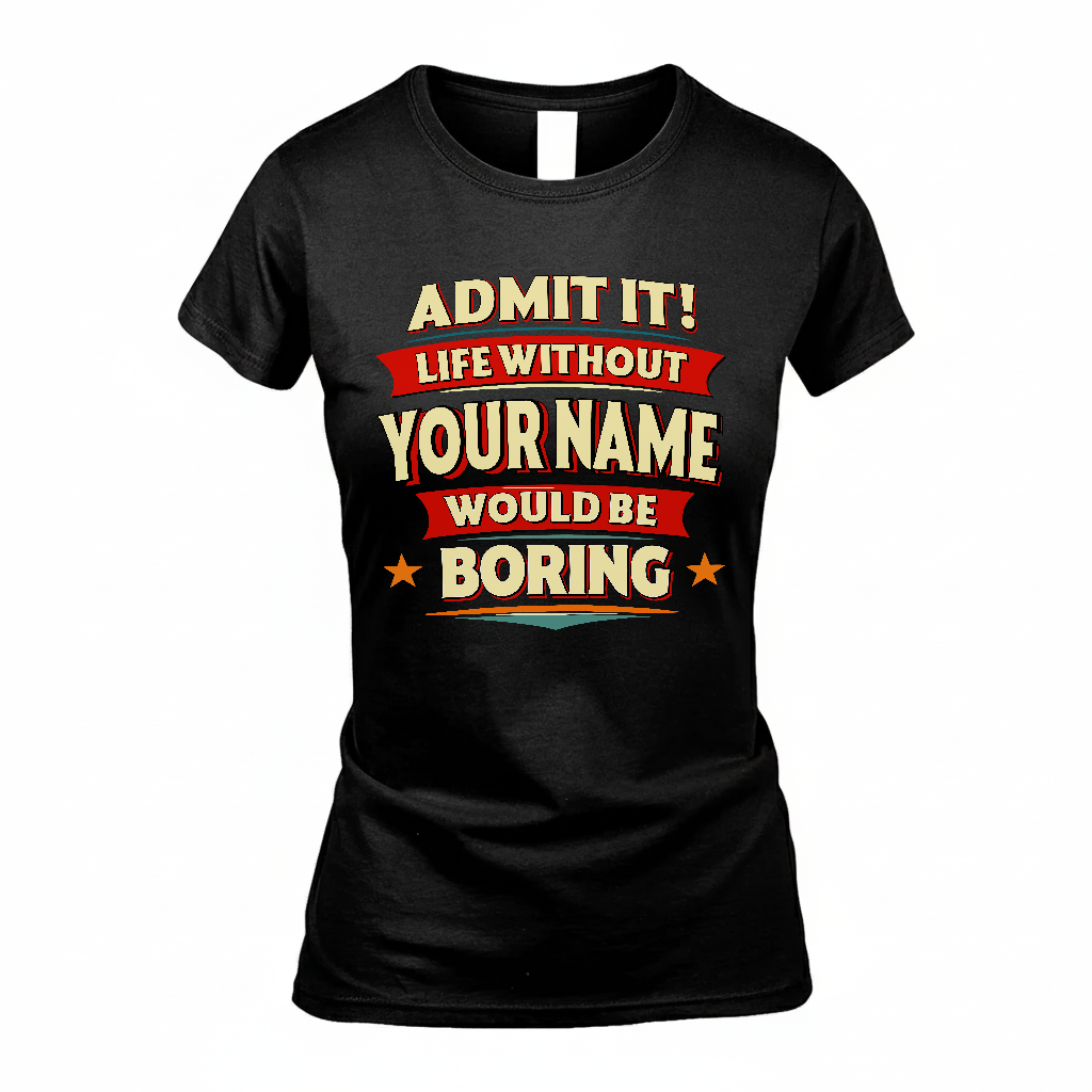 YOUR NAME HH88-K2-106–Personalized Funny Quote Apparel “Life Without NAME Would Be Boring”