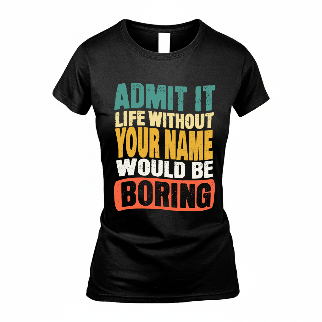 YOUR NAME TP88-K4-229–Personalized Funny Quote Apparel “Life Without NAME Would Be Boring”
