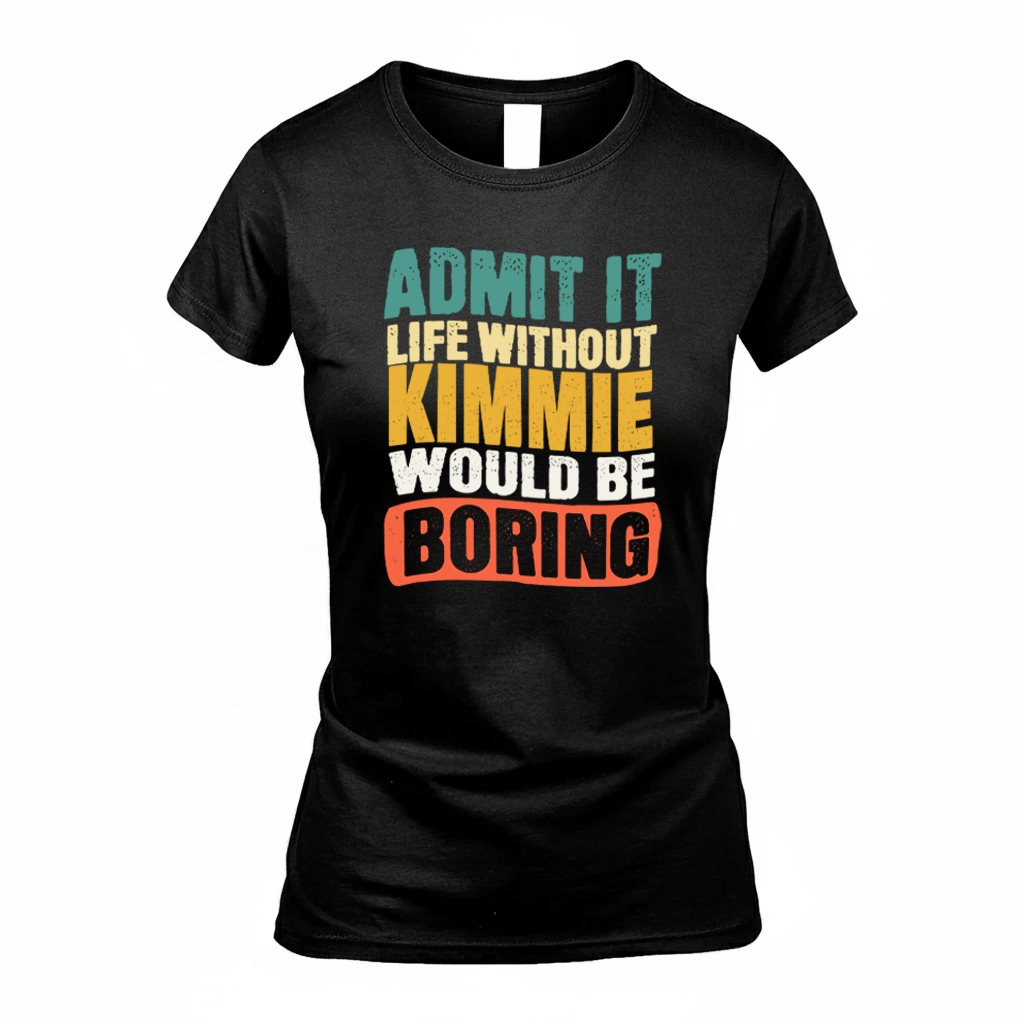 KIMMIE KTT28-AMER50-111–Personalized Funny Quote Apparel “Life Without NAME Would Be Boring”