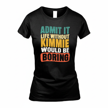 KIMMIE KTT28-AMER50-111–Personalized Funny Quote Apparel “Life Without NAME Would Be Boring”