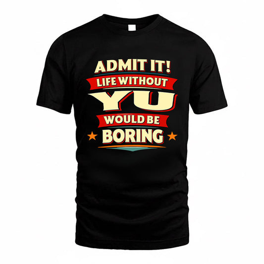YU HH88-K2-106–Personalized Funny Quote Apparel “Life Without NAME Would Be Boring”