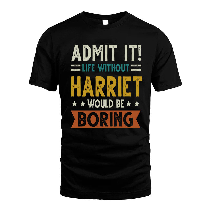 HARRIET HH88-K2–Personalized Funny Quote Apparel “Life Without NAME Would Be Boring”