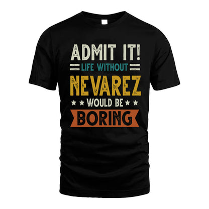 NEVAREZ HH88-K2–Personalized Funny Quote Apparel “Life Without NAME Would Be Boring”