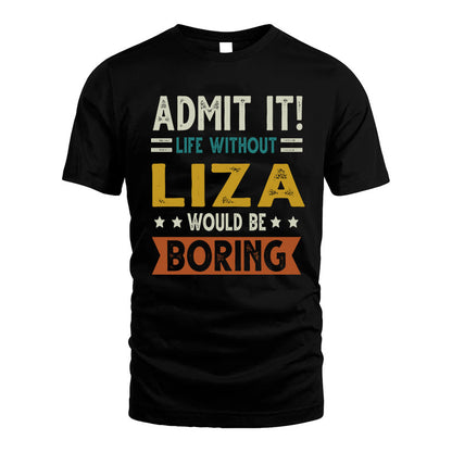 LIZA HH88-K2–Personalized Funny Quote Apparel “Life Without NAME Would Be Boring”