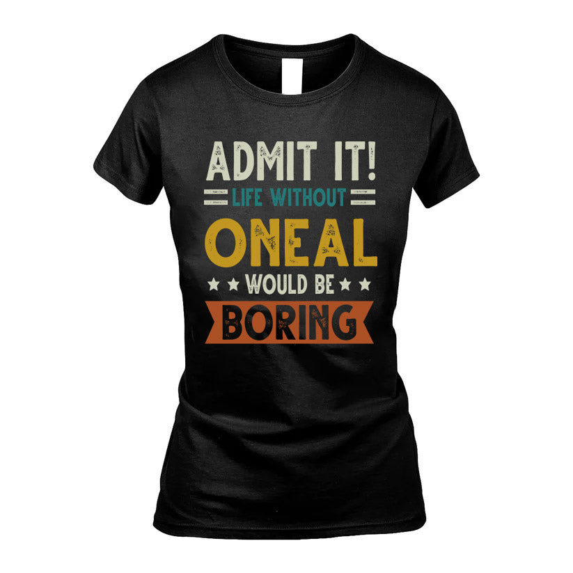 ONEAL HH88-K2–Personalized Funny Quote Apparel “Life Without NAME Would Be Boring”