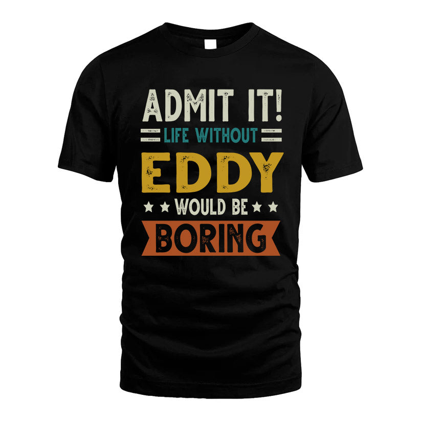 EDDY HH88-K2–Personalized Funny Quote Apparel “Life Without NAME Would Be Boring”