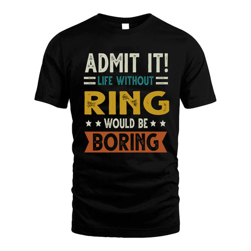 RING HH88-K2–Personalized Funny Quote Apparel “Life Without NAME Would Be Boring”