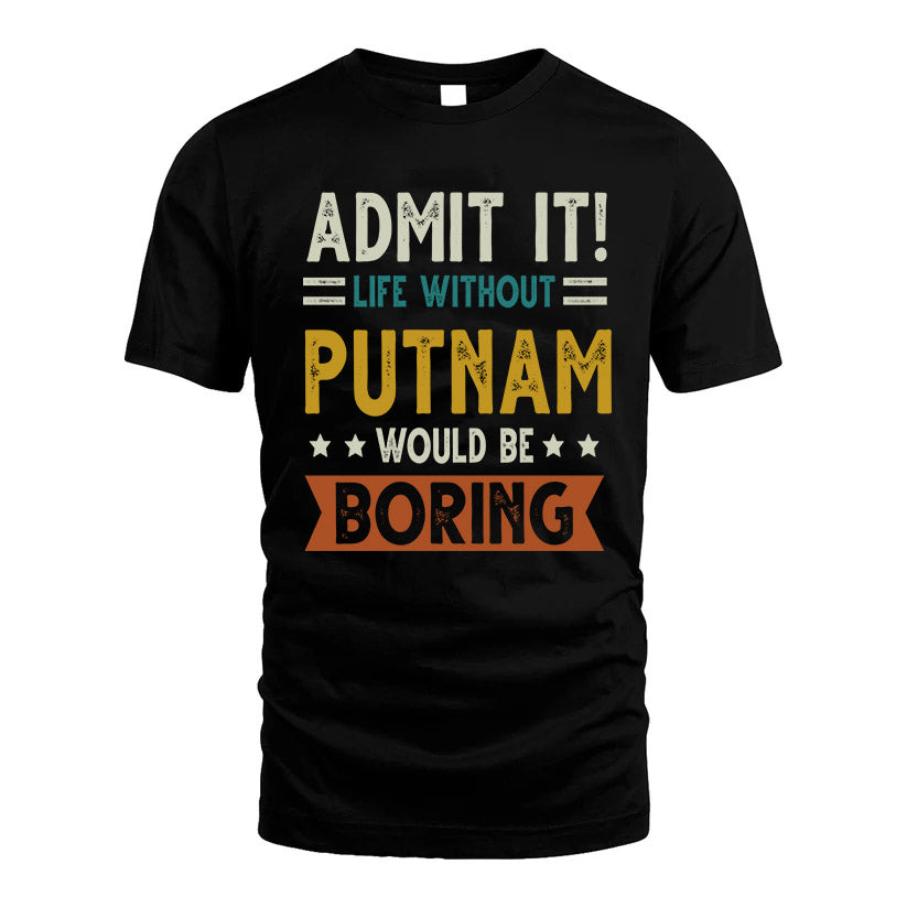 PUTNAM HH88-K2–Personalized Funny Quote Apparel “Life Without NAME Would Be Boring”