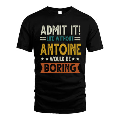 ANTOINE HH88-K2–Personalized Funny Quote Apparel “Life Without NAME Would Be Boring”