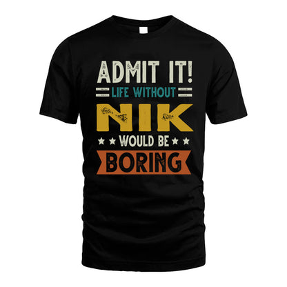 NIK HH88-K2–Personalized Funny Quote Apparel “Life Without NAME Would Be Boring”