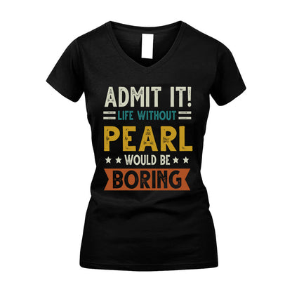PEARL HH88-K2–Personalized Funny Quote Apparel “Life Without NAME Would Be Boring”