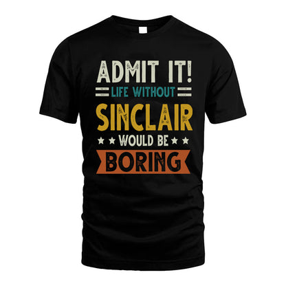 SINCLAIR HH88-K2–Personalized Funny Quote Apparel “Life Without NAME Would Be Boring”