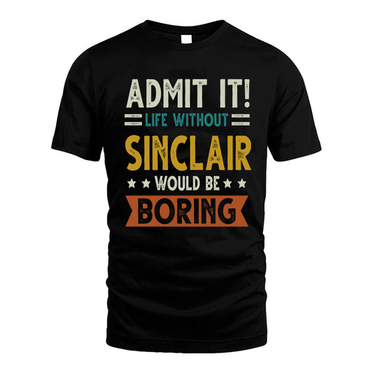 SINCLAIR HH88-K2–Personalized Funny Quote Apparel “Life Without NAME Would Be Boring”