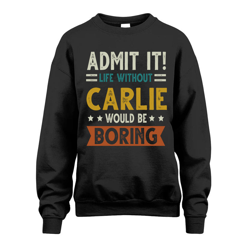 CARLIE HH88-K2–Personalized Funny Quote Apparel “Life Without NAME Would Be Boring”