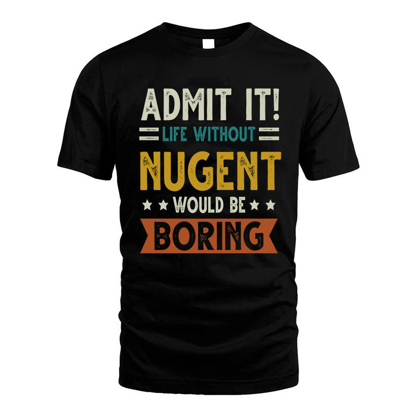 NUGENT HH88-K2–Personalized Funny Quote Apparel “Life Without NAME Would Be Boring”